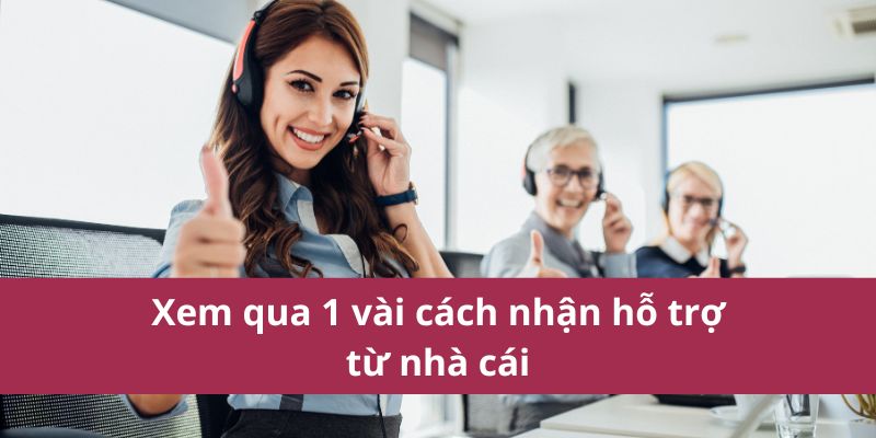 Cách Nhận Hỗ Trợ Từ Nhà Cái: Hướng Dẫn Chi Tiết 2025 2 Xem qua 1 vài cách nhận hỗ trợ từ nhà cái