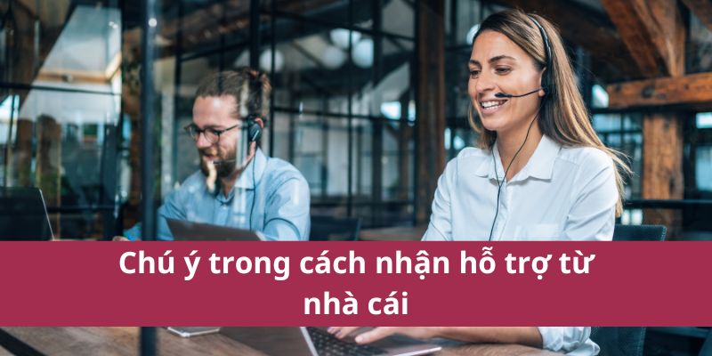 Cách Nhận Hỗ Trợ Từ Nhà Cái: Hướng Dẫn Chi Tiết 2025 4 Chú ý trong cách nhận hỗ trợ từ nhà cái