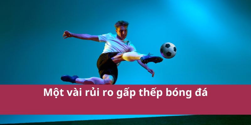 Kỹ Thuật Gấp Thếp Bóng Đá: Tăng Cường Sự Linh Hoạt Trên Sân 4 Một vài rủi ro gấp thếp bóng đá