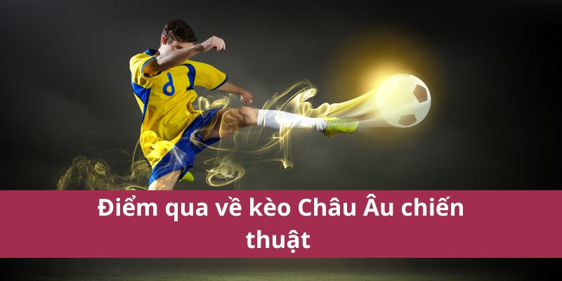 Kèo Châu Âu: Cược Thắng, Hòa, Thua Đơn Giản Trong Bóng Đá 4 Điểm qua về kèo Châu Âu chiến thuật
