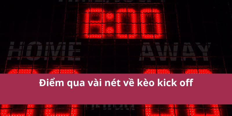 Kèo Kick Off: Cược Đội Ghi Bàn Đầu Tiên Sau Khi Bắt Đầu 2 Điểm qua vài nét về kèo kick off