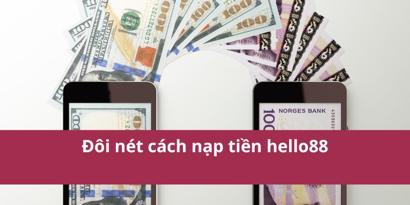 Hướng Dẫn Nạp Tiền Hello88 Nhanh Chóng và An Toàn Nhất 2 Đôi nét cách nạp tiền hello88