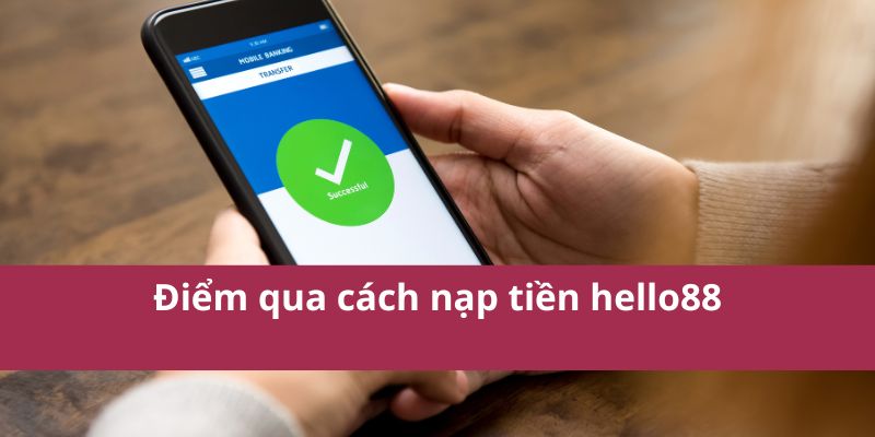 Hướng Dẫn Nạp Tiền Hello88 Nhanh Chóng và An Toàn Nhất 3 Điểm qua cách nạp tiền hello88