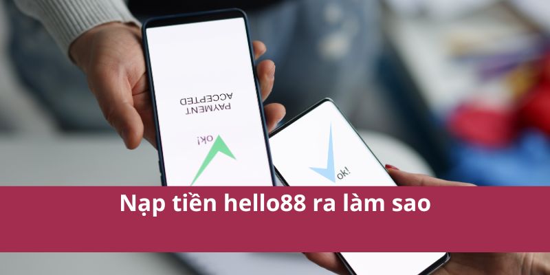 Hướng Dẫn Nạp Tiền Hello88 Nhanh Chóng và An Toàn Nhất 4 Nạp tiền hello88 ra làm sao