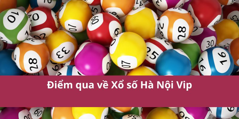 Xổ Số Hà Nội VIP: Cơ Hội Trúng Thưởng Lớn, Minh Bạch 2 Điểm qua về Xổ số Hà Nội Vip