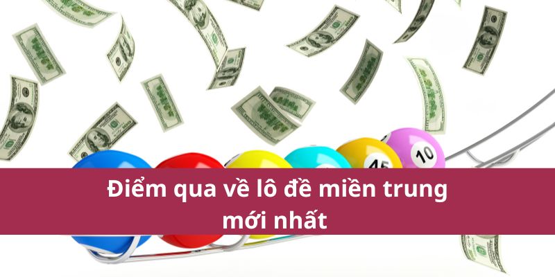 Kết Quả Và Thông Tin Về Xổ Số Miền Trung Mới Nhất 2025 3 Điểm qua về lô đề miền trung mới nhất