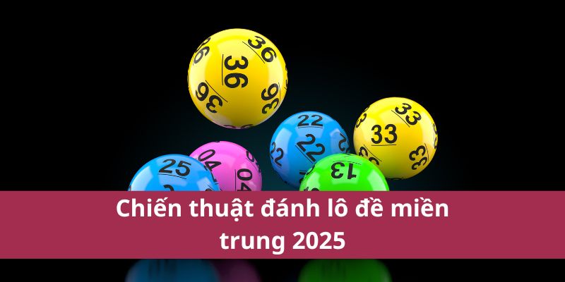 Kết Quả Và Thông Tin Về Xổ Số Miền Trung Mới Nhất 2025 4 Chiến thuật đánh lô đề miền trung 2025
